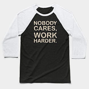 Nobody Cares Work Harder Baseball T-Shirt